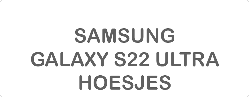 Samsung Galaxy S22 Ultra Hoesjes